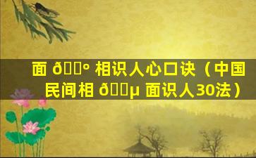 面 🐺 相识人心口诀（中国民间相 🐵 面识人30法）